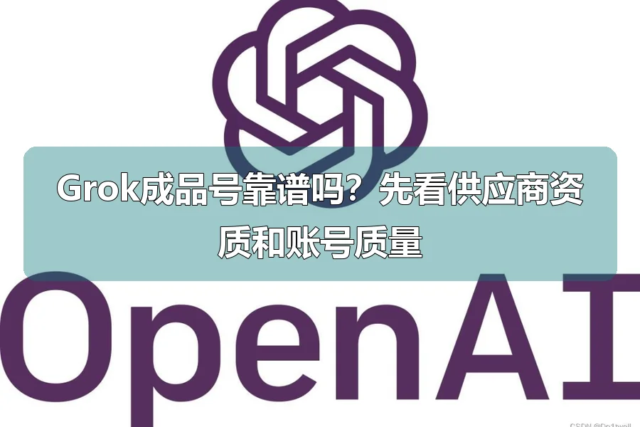 Grok成品号靠谱吗？先看供应商资质和账号质量